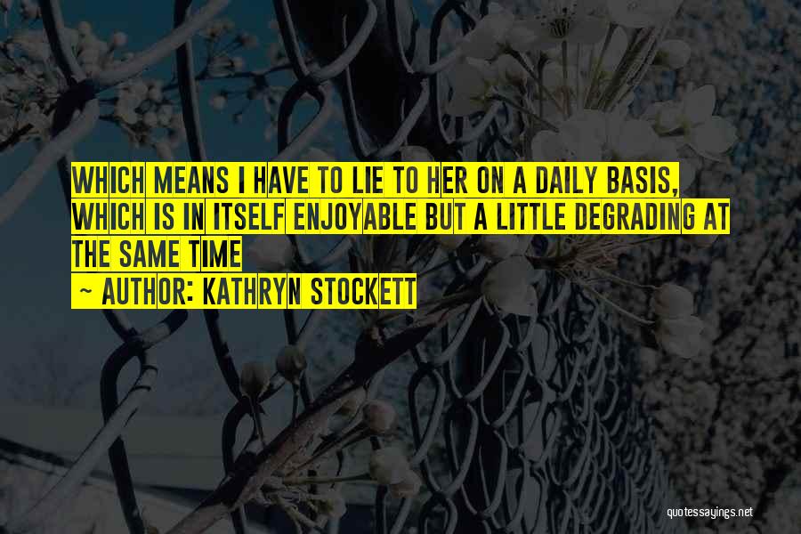 Daily Basis Quotes By Kathryn Stockett