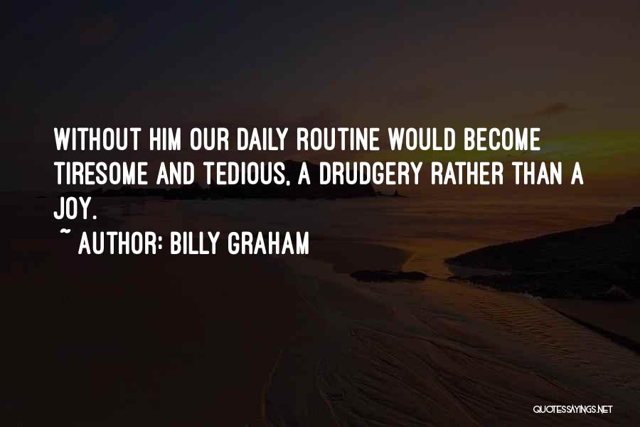 Daily Drudgery Quotes By Billy Graham