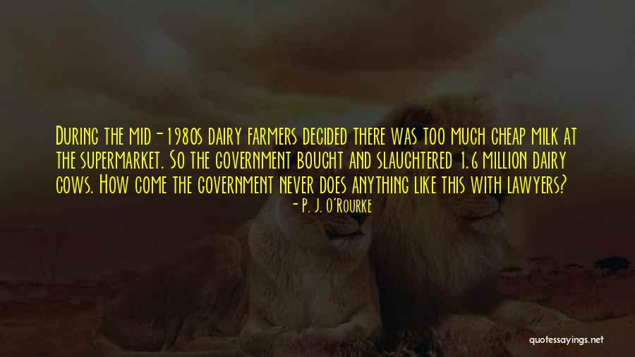 Dairy Farmers Quotes By P. J. O'Rourke Dairy Farmers Quotes By P. J. O'Rourke