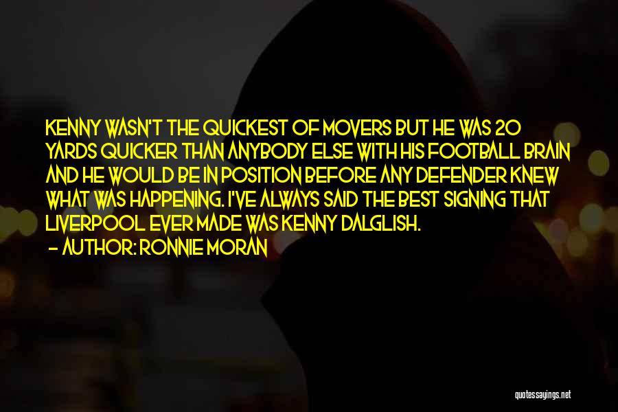 Dalglish Quotes By Ronnie Moran
