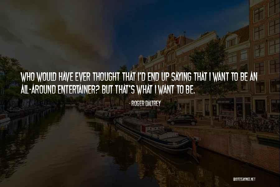 Daltrey Quotes By Roger Daltrey Daltrey Quotes By Roger Daltrey