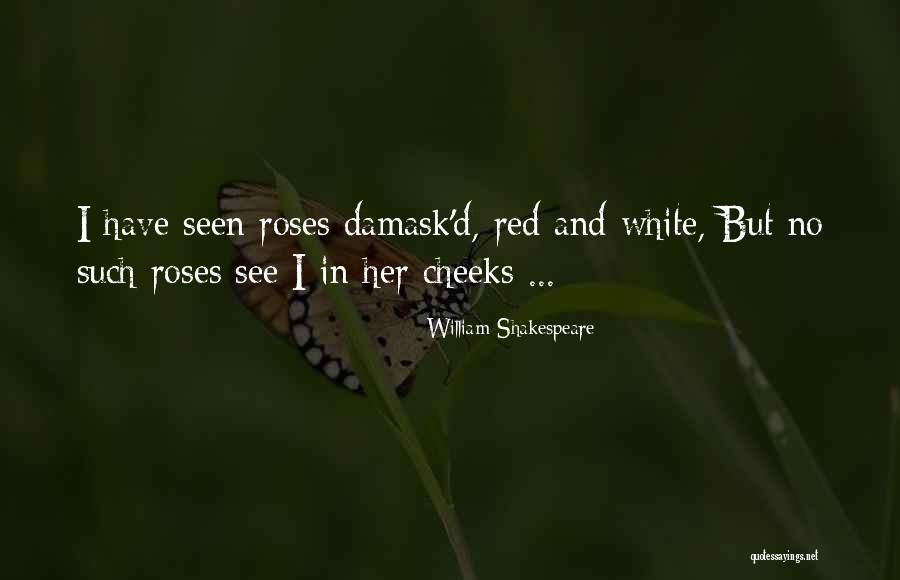 Damask Roses Quotes By William Shakespeare Damask Roses Quotes By William Shakespeare