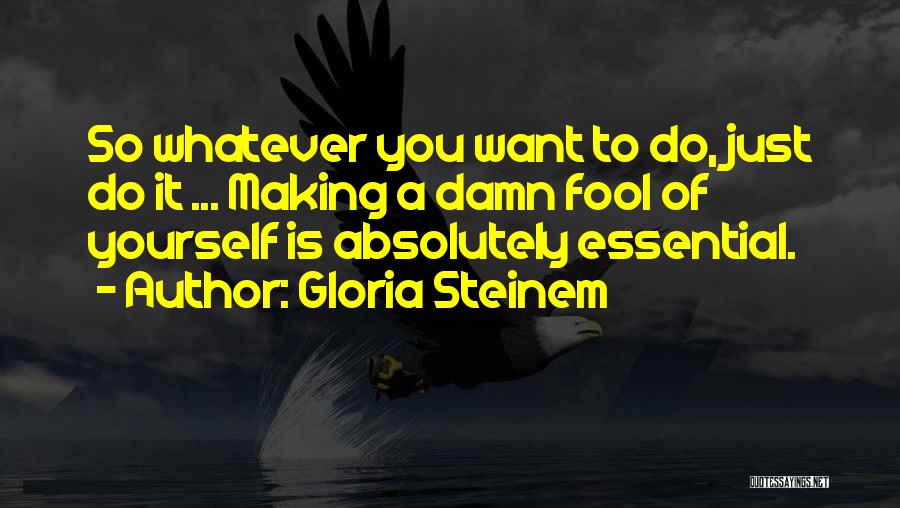 Damn Fool Quotes By Gloria Steinem