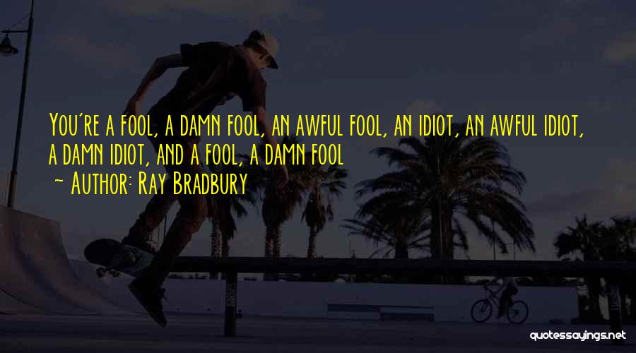 Damn Fool Quotes By Ray Bradbury