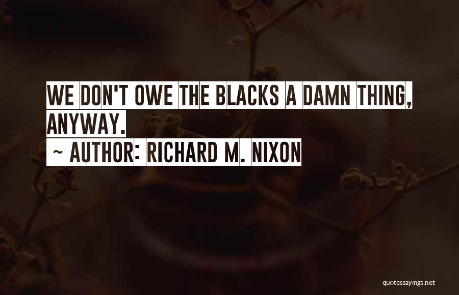 Damn Things Quotes By Richard M. Nixon