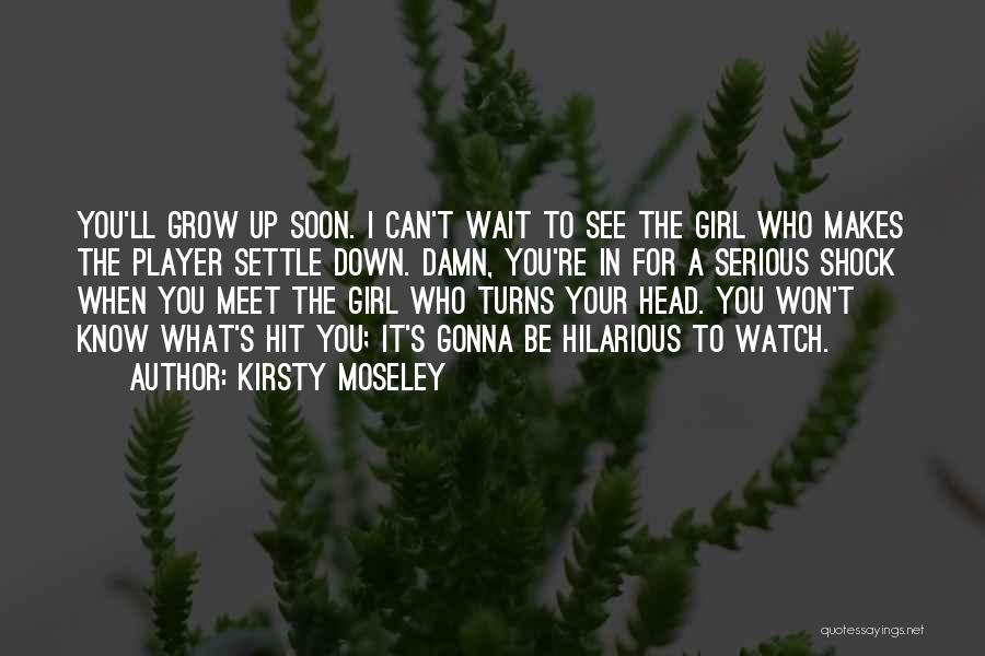 Damn You Girl Quotes By Kirsty Moseley