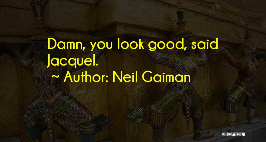Damn You Look Good Quotes By Neil Gaiman Damn You Look Good Quotes By Neil Gaiman