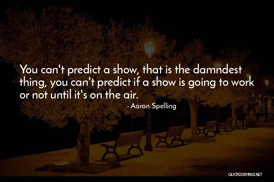 Damndest Thing Quotes By Aaron Spelling Damndest Thing Quotes By Aaron Spelling