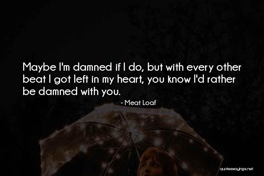 Damned If You Do Quotes By Meat Loaf