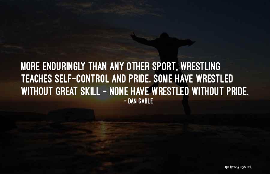 Dan Gable Wrestling Quotes By Dan Gable Dan Gable Wrestling Quotes By Dan Gable