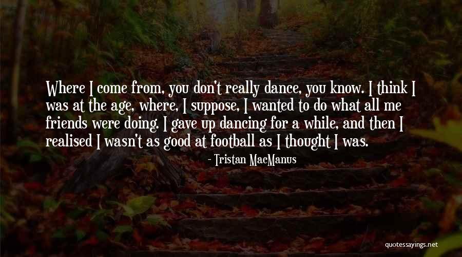 Dance And Friends Quotes By Tristan MacManus Dance And Friends Quotes By Tristan MacManus
