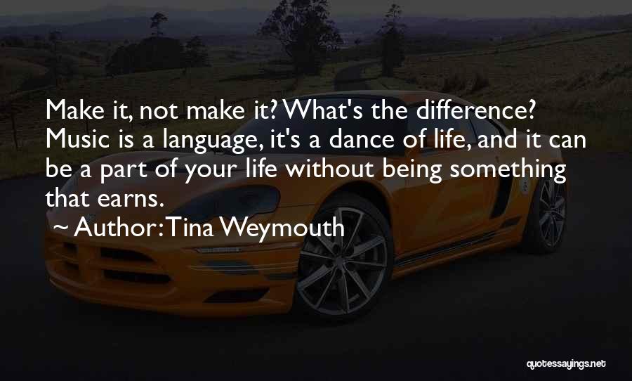 Dance Being Your Life Quotes By Tina Weymouth