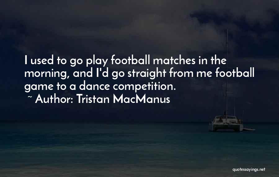 Dance Competition Quotes By Tristan MacManus