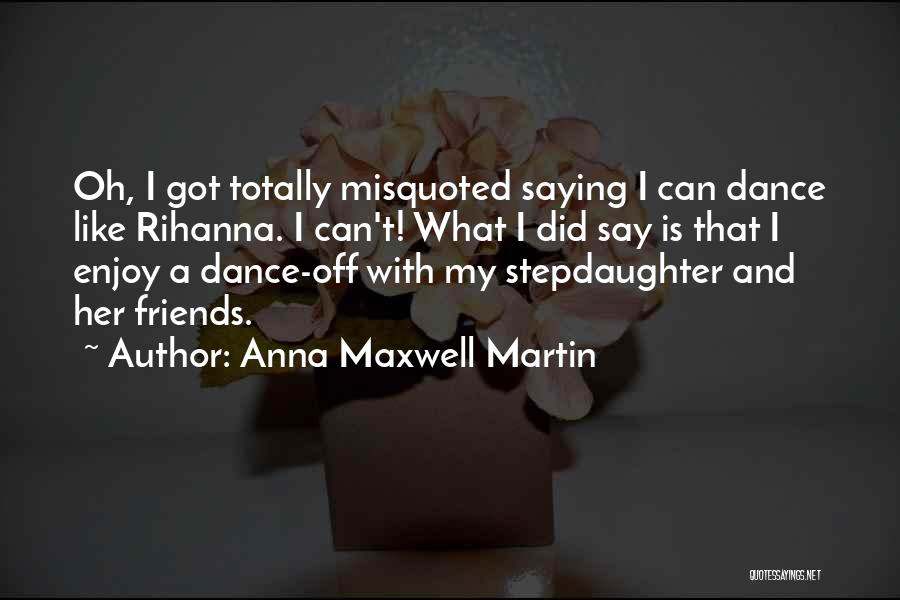 Dance Friends Quotes By Anna Maxwell Martin