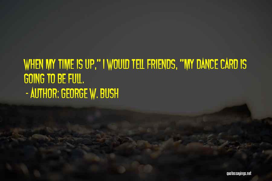 Dance Friends Quotes By George W. Bush Dance Friends Quotes By George W. Bush