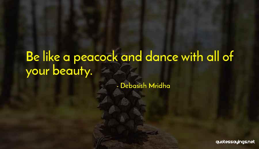 Dance Like A Peacock Quotes By Debasish Mridha Dance Like A Peacock Quotes By Debasish Mridha