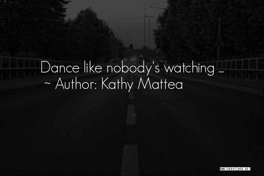 Dance Like No One's Watching Quotes By Kathy Mattea