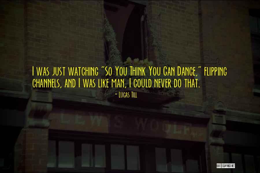 Dance Like No One's Watching Quotes By Lucas Till Dance Like No One's Watching Quotes By Lucas Till