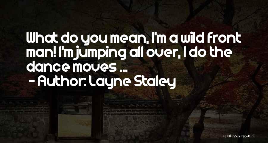 Dance Moves Quotes By Layne Staley