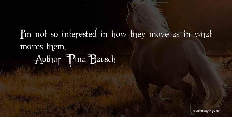 Dance Moves Quotes By Pina Bausch