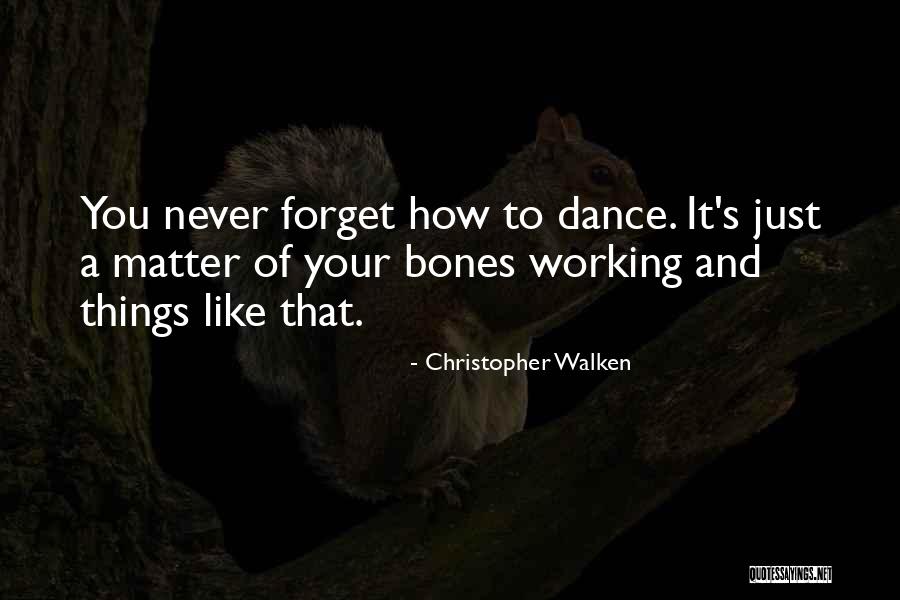 Dance To Forget Quotes By Christopher Walken Dance To Forget Quotes By Christopher Walken