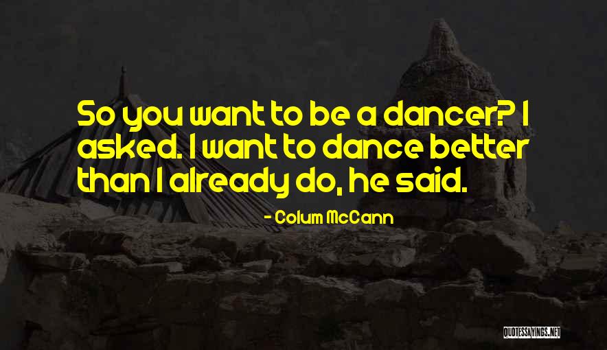 Dancer Colum Mccann Quotes By Colum McCann Dancer Colum Mccann Quotes By Colum McCann