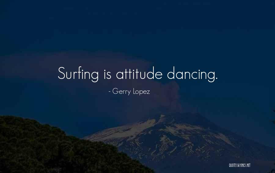 Dancing Quotes By Gerry Lopez Dancing Quotes By Gerry Lopez