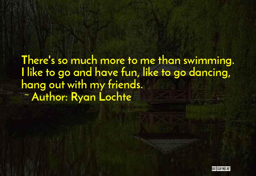 Dancing With Friends Quotes By Ryan Lochte