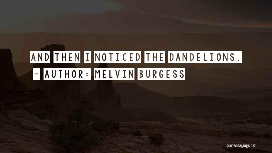 Dandelions Quotes By Melvin Burgess