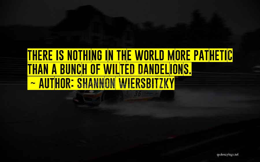Dandelions Quotes By Shannon Wiersbitzky