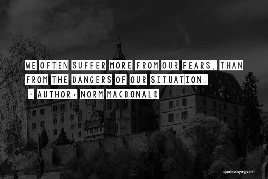 Danger Of Fear Quotes By Norm MacDonald