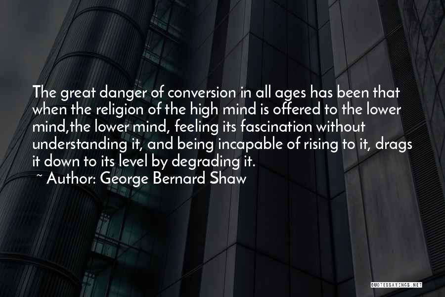 Danger Of Religion Quotes By George Bernard Shaw
