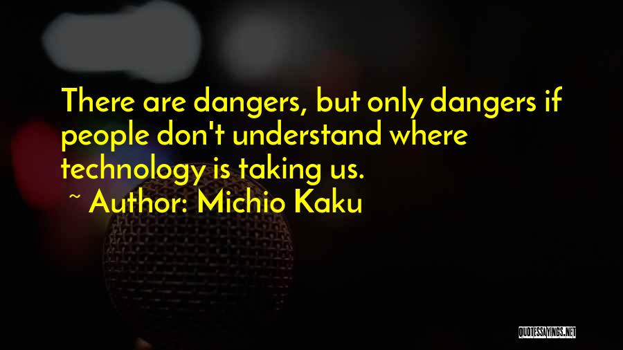 Danger Of Technology Quotes By Michio Kaku