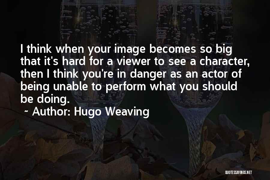 Danger Quotes By Hugo Weaving