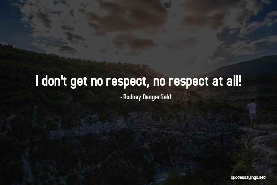 Dangerfield No Respect Quotes By Rodney Dangerfield Dangerfield No Respect Quotes By Rodney Dangerfield