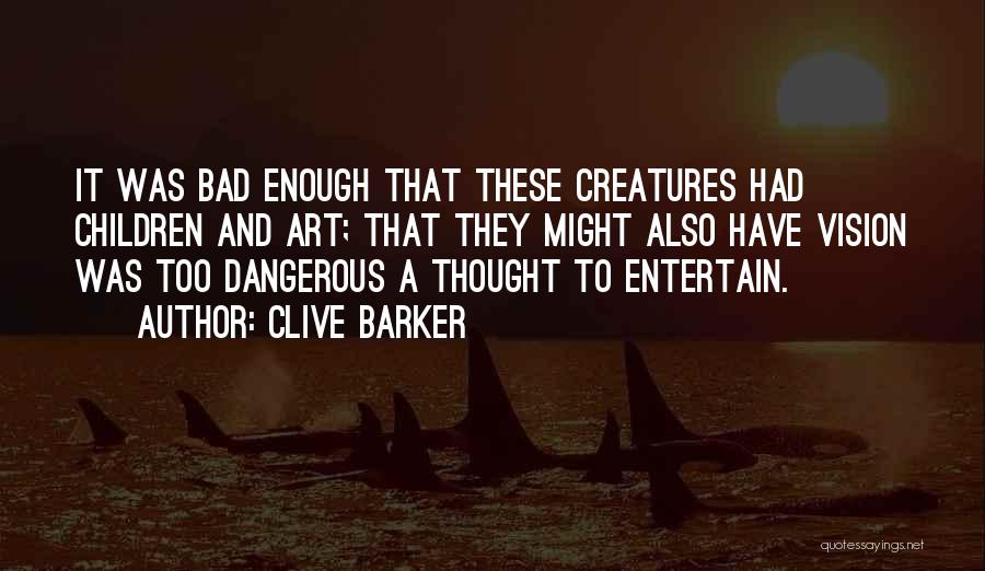 Dangerous Creatures Quotes By Clive Barker