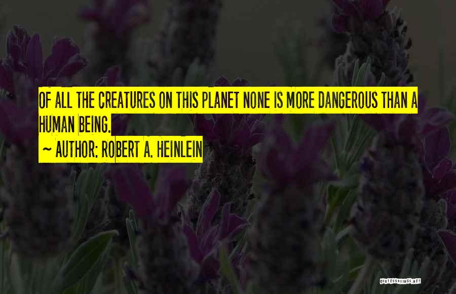 Dangerous Creatures Quotes By Robert A. Heinlein