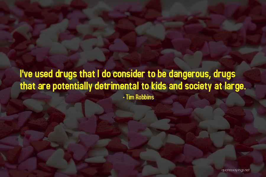 Dangerous Drugs Quotes By Tim Robbins Dangerous Drugs Quotes By Tim Robbins