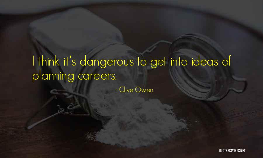 Dangerous Ideas Quotes By Clive Owen Dangerous Ideas Quotes By Clive Owen