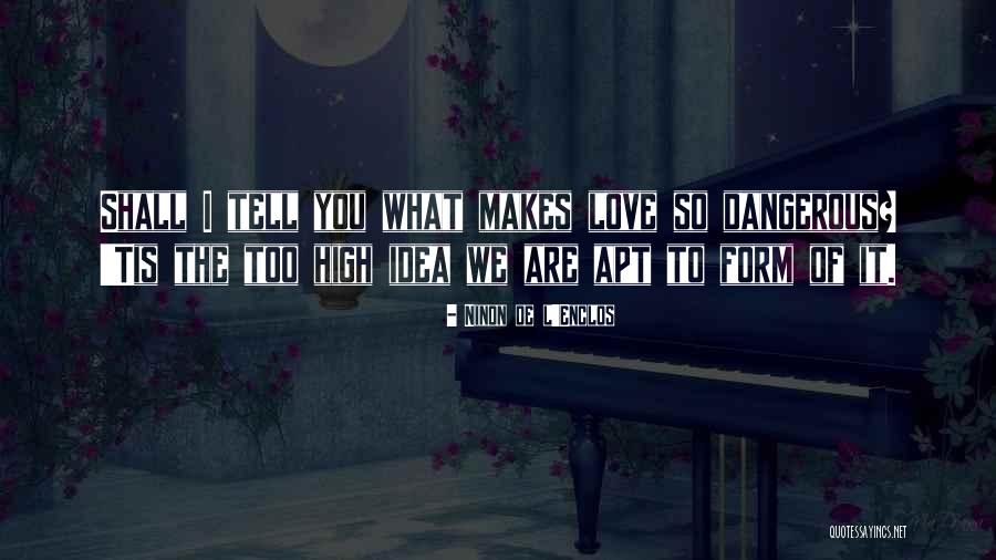 Dangerous Ideas Quotes By Ninon De L'Enclos Dangerous Ideas Quotes By Ninon De L'Enclos