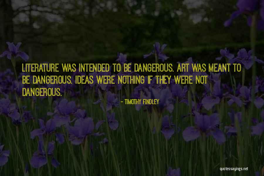 Dangerous Ideas Quotes By Timothy Findley Dangerous Ideas Quotes By Timothy Findley