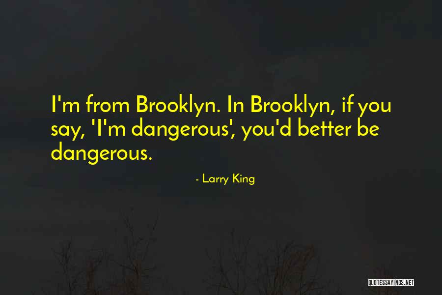 Dangerous In Quotes By Larry King Dangerous In Quotes By Larry King