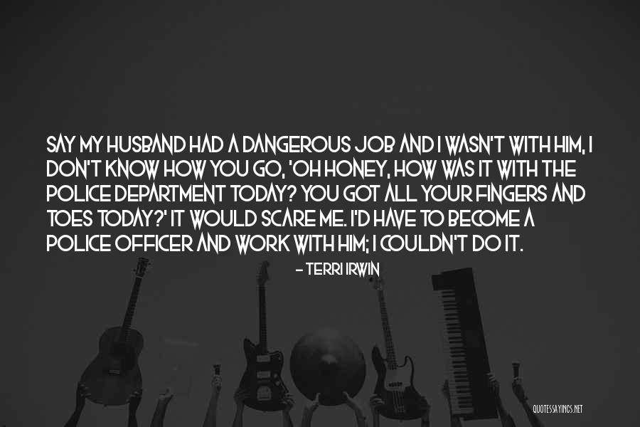 Dangerous Jobs Quotes By Terri Irwin Dangerous Jobs Quotes By Terri Irwin