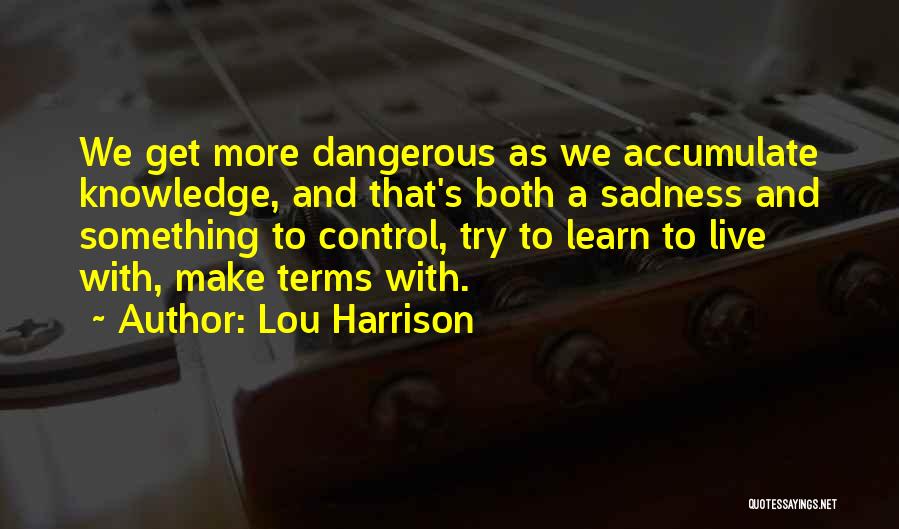 Dangerous Knowledge Quotes By Lou Harrison