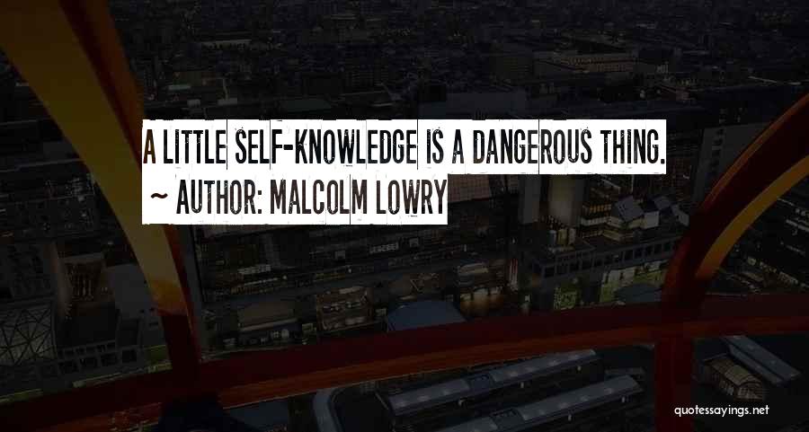 Dangerous Knowledge Quotes By Malcolm Lowry