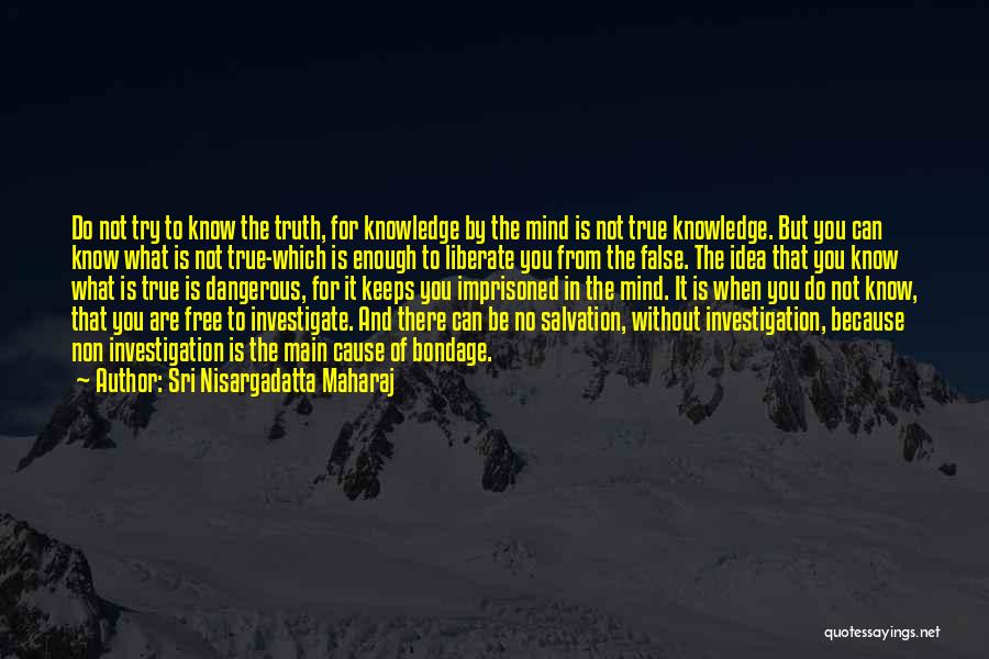 Dangerous Knowledge Quotes By Sri Nisargadatta Maharaj