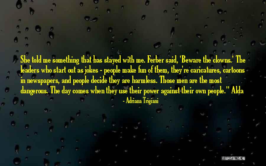 Dangerous Leaders Quotes By Adriana Trigiani Dangerous Leaders Quotes By Adriana Trigiani