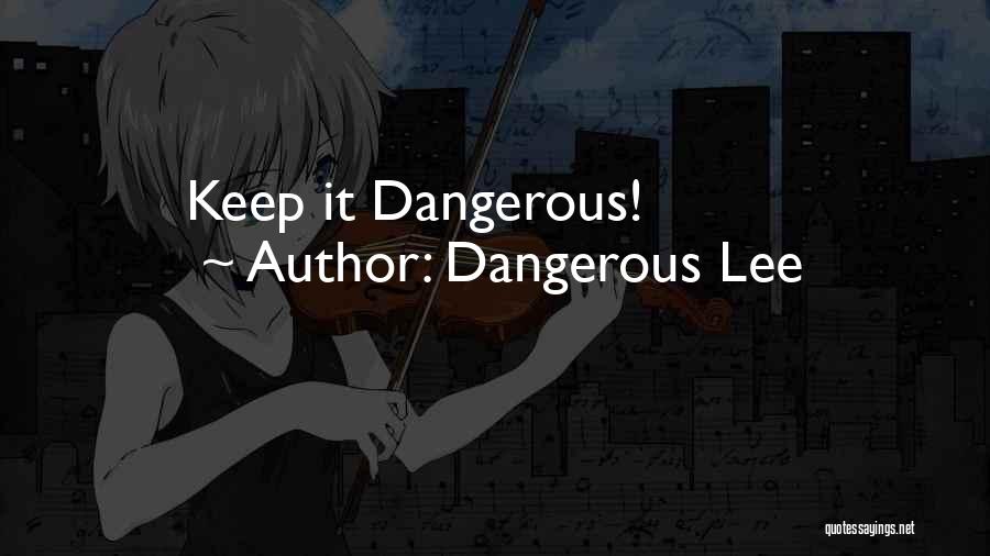 Dangerous Lee Quotes 1329420