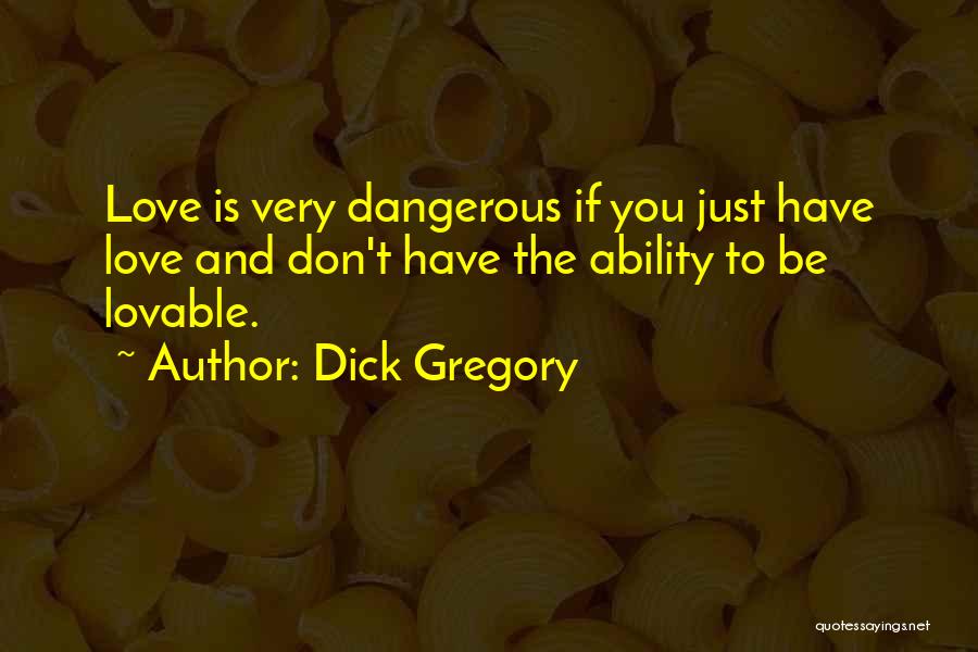 Dangerous Love Quotes By Dick Gregory