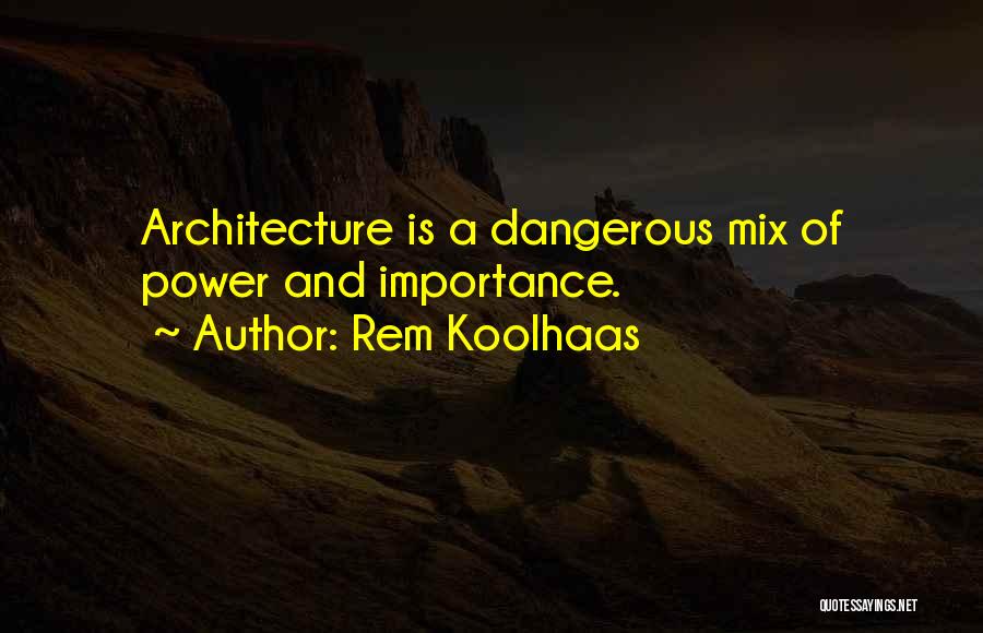 Dangerous Power Quotes By Rem Koolhaas